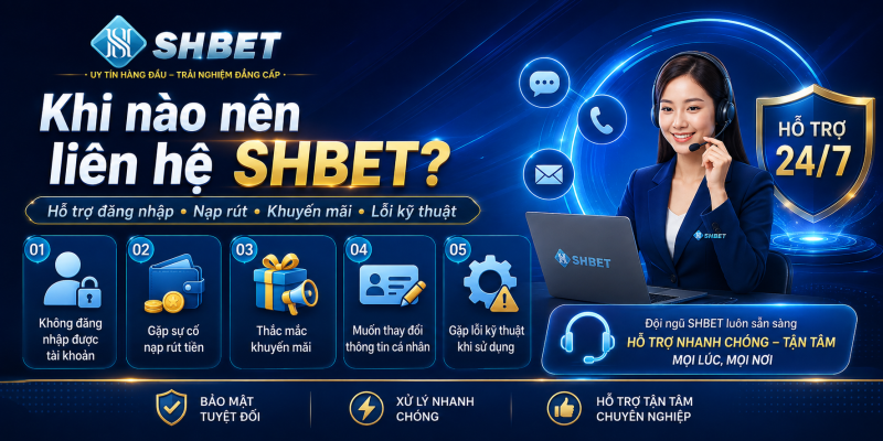 Khi nào nên liên hệ SHBET để được hỗ trợ đăng nhập nạp rút và khuyến mãi