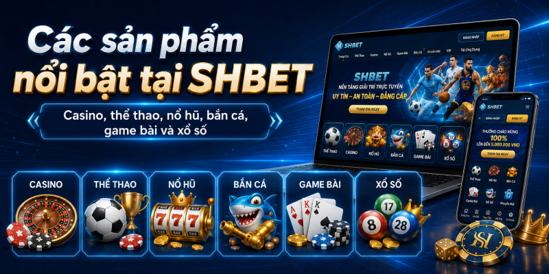 Các sản phẩm nổi bật tại SHBET gồm casino thể thao nổ hũ bắn cá game bài và xổ số